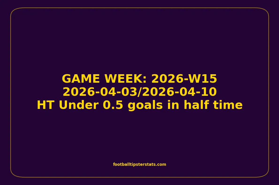 GAME WEEK 15, April 03-10, 2026 - HT Under 0.5 goals in half time
